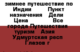 зимнее путешествие по Индии 2019 › Пункт назначения ­ Дели › Цена ­ 26 000 - Все города Путешествия, туризм » Азия   . Удмуртская респ.,Глазов г.